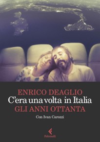 Novità libri novembre 2025. Copertina del libro di Enrico Deaglio, C'era una volta in Italia. Gli anni Ottanta, Feltrinelli